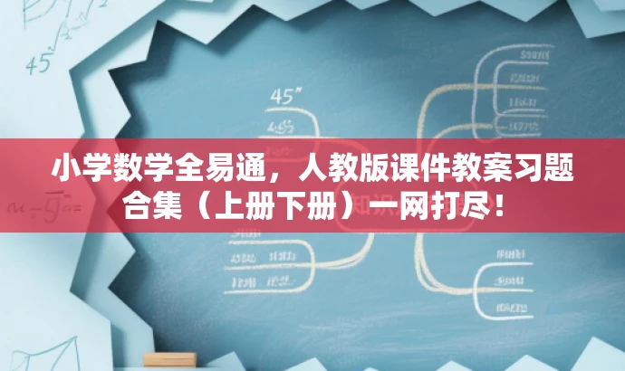 小学数学全易通,人教版课件教案习题合集(上册下册)一网打尽! 小学数学全易通,人教版课件教案习题合集(上册下册)一网打尽!