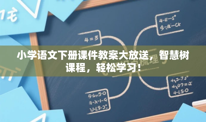 小学语文下册课件教案大放送，智慧树课程，轻松学习！
