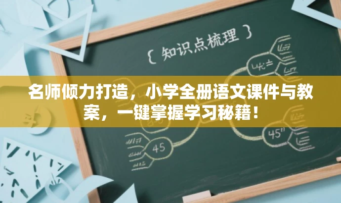 名师倾力打造,小学全册语文课件与教案,一键掌握学习秘籍! 名师倾力打造,小学全册语文课件与教案,一键掌握学习秘籍!