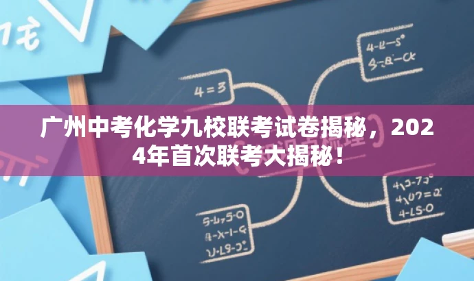 广州中考化学九校联考试卷揭秘,2024年首次联考大揭秘! 广州中考化学九校联考试卷揭秘,2024年首次联考大揭秘!