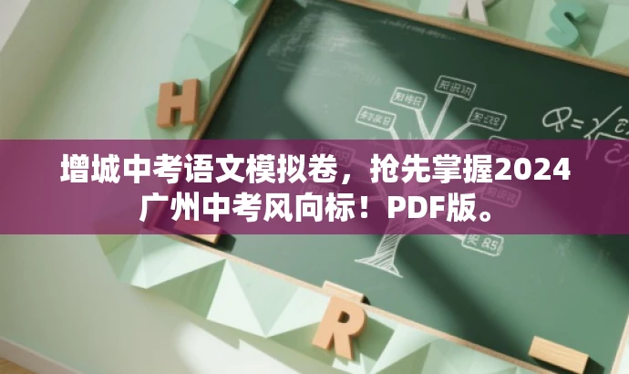 增城中考语文模拟卷,抢先掌握2024广州中考风向标!PDF版。 增城中考语文模拟卷,抢先掌握2024广州中考风向标!PDF版。