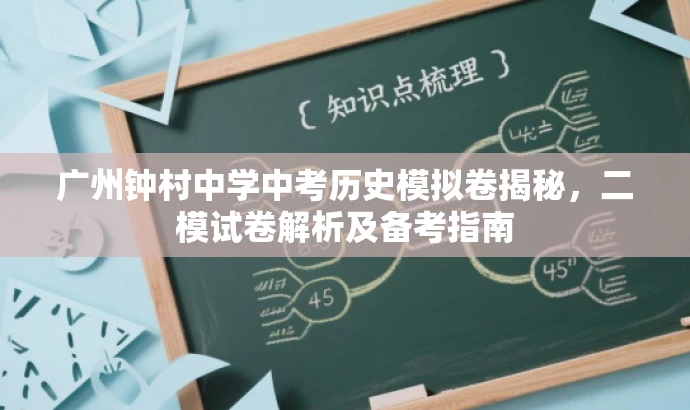 广州钟村中学中考历史模拟卷揭秘,二模试卷解析及备考指南 广州钟村中学中考历史模拟卷揭秘,二模试卷解析及备考指南