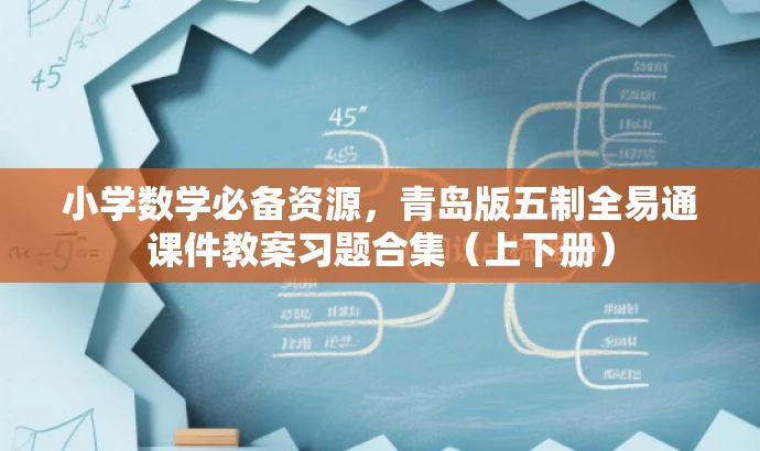 小学数学必备资源,青岛版五制全易通课件教案习题合集(上下册) 小学数学必备资源,青岛版五制全易通课件教案习题合集(上下册)