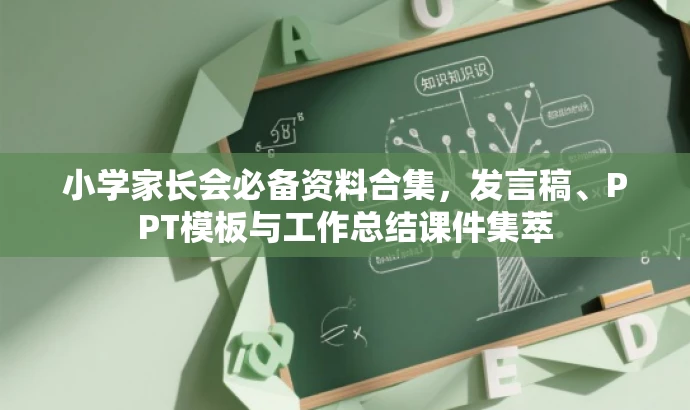 小学家长会必备资料合集，发言稿、PPT模板与工作总结课件集萃
