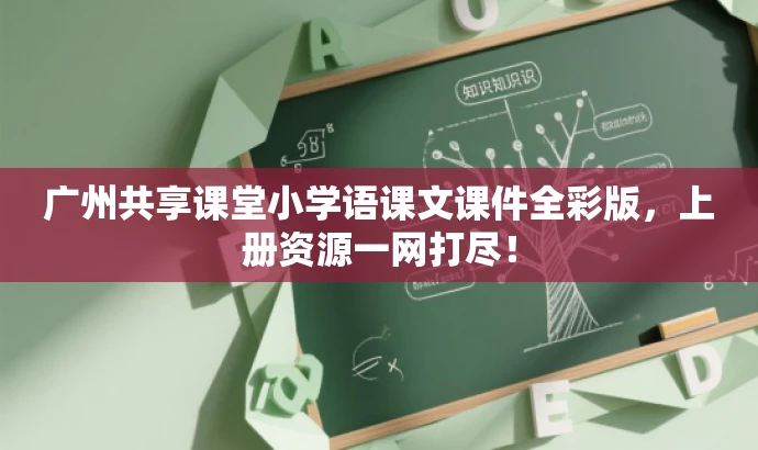 广州共享课堂小学语课文课件全彩版,上册资源一网打尽! 广州共享课堂小学语课文课件全彩版,上册资源一网打尽!
