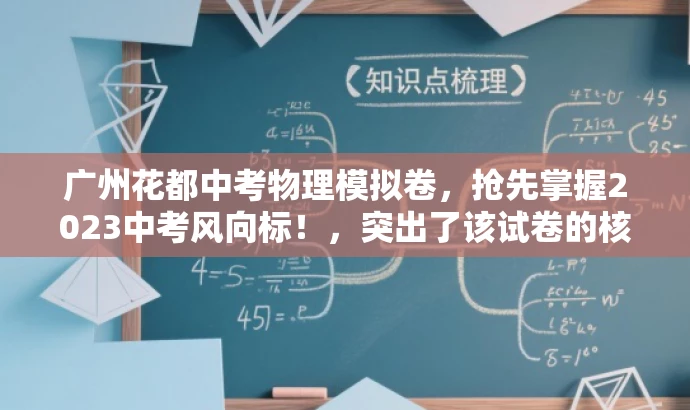 广州花都中考物理模拟卷，抢先掌握2023中考风向标！，突出了该试卷的核心价值——掌握中考趋势，同时语言简洁，具有吸引力。
