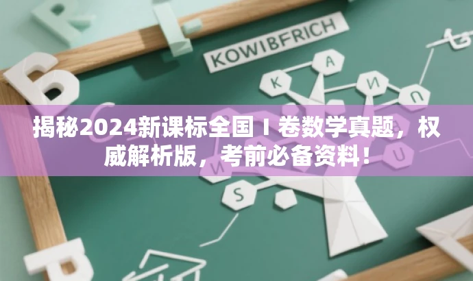 揭秘2024新课标全国Ⅰ卷数学真题，权威解析版，考前必备资料！