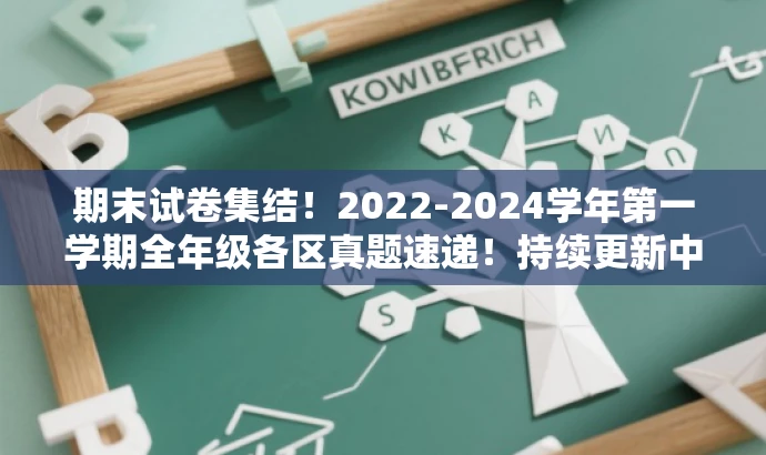 期末试卷集结！2022-2024学年第一学期全年级各区真题速递！持续更新中！，突出了试卷的更新和全面性，同时使用了吸引眼球的词汇如集结、真题速递等，以吸引目标人群的注意力。