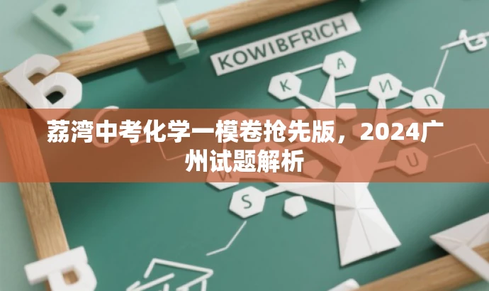 荔湾中考化学一模卷抢先版,2024广州试题解析 荔湾中考化学一模卷抢先版,2024广州试题解析
