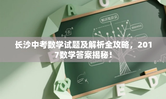 长沙中考数学试题及解析全攻略,2017数学答案揭秘! 长沙中考数学试题及解析全攻略,2017数学答案揭秘!