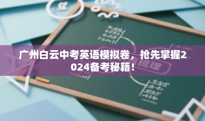 广州白云中考英语模拟卷,抢先掌握2024备考秘籍! 广州白云中考英语模拟卷,抢先掌握2024备考秘籍!