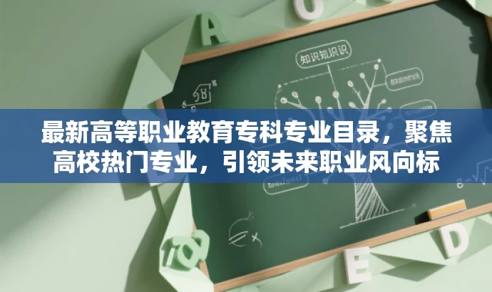 最新高等职业教育专科专业目录，聚焦高校热门专业，引领未来职业风向标