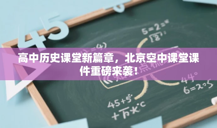 高中历史课堂新篇章,北京空中课堂课件重磅来袭! 高中历史课堂新篇章,北京空中课堂课件重磅来袭!