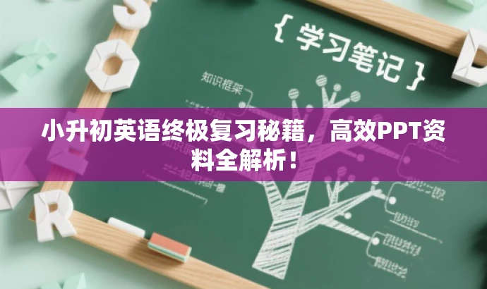 小升初英语终极复习秘籍,高效PPT资料全解析! 小升初英语终极复习秘籍,高效PPT资料全解析!