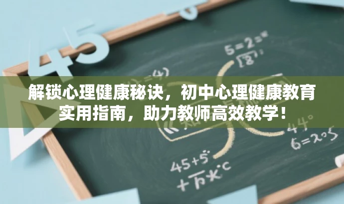 解锁心理健康秘诀,初中心理健康教育实用指南,助力教师高效教学! 解锁心理健康秘诀,初中心理健康教育实用指南,助力教师高效教学!