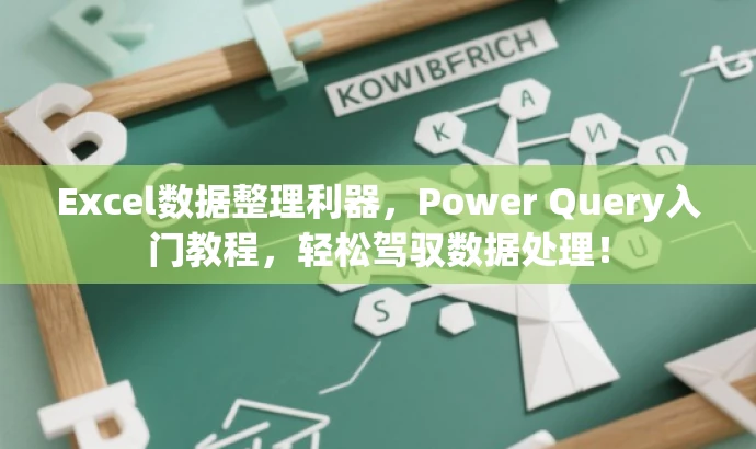 Excel数据整理利器，Power Query入门教程，轻松驾驭数据处理！
