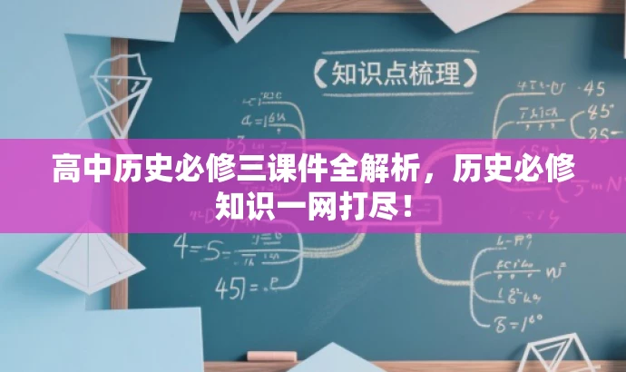 高中历史必修三课件全解析,历史必修知识一网打尽! 高中历史必修三课件全解析,历史必修知识一网打尽!