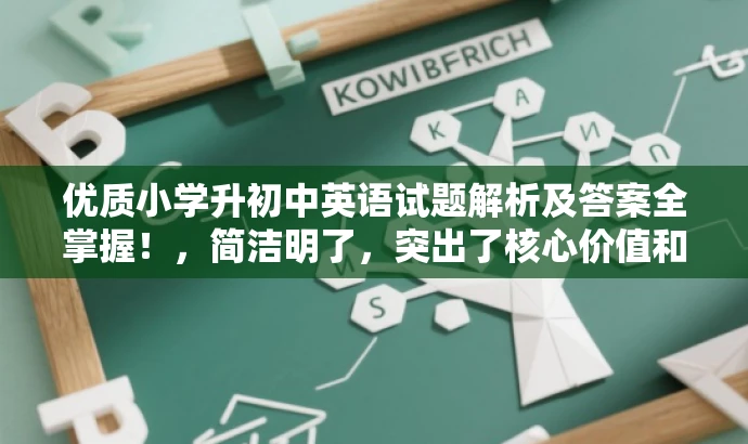 优质小学升初中英语试题解析及答案全掌握!,简洁明了,突出了核心价值和目标人群需求,同时使用了有吸引力的语言来吸引读者的注意力。 优质小学升初中英语试题解析及答案全掌握!,简洁明了,突出了核心价值和目标人群需求,同时使用了有吸引力的语言来吸引读者的注意力。