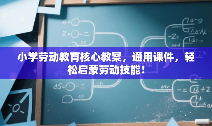 小学劳动教育核心教案,通用课件,轻松启蒙劳动技能! 小学劳动教育核心教案,通用课件,轻松启蒙劳动技能!