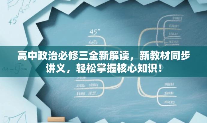 高中政治必修三全新解读,新教材同步讲义,轻松掌握核心知识! 高中政治必修三全新解读,新教材同步讲义,轻松掌握核心知识!