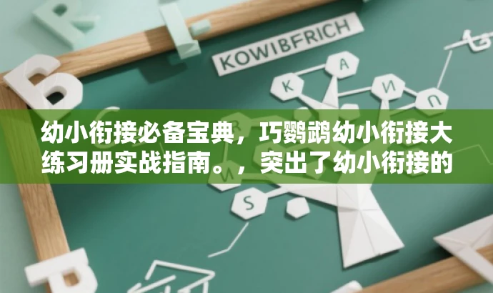 幼小衔接必备宝典，巧鹦鹉幼小衔接大练习册实战指南。，突出了幼小衔接的重要性和幼小衔接大练习册的核心价值，同时使用了实战指南和必备宝典等词汇来吸引读者的注意力，符合营销效果的要求。