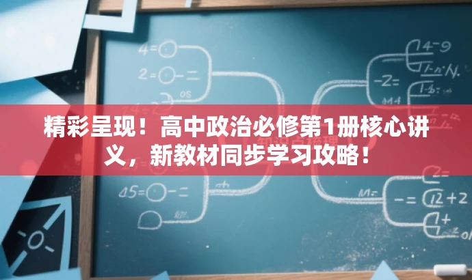 精彩呈现!高中政治必修第1册核心讲义,新教材同步学习攻略! 精彩呈现!高中政治必修第1册核心讲义,新教材同步学习攻略!