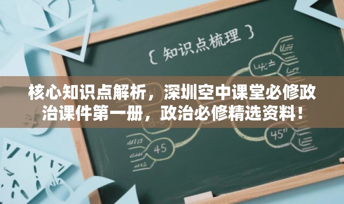 核心知识点解析，深圳空中课堂必修政治课件第一册，政治必修精选资料！