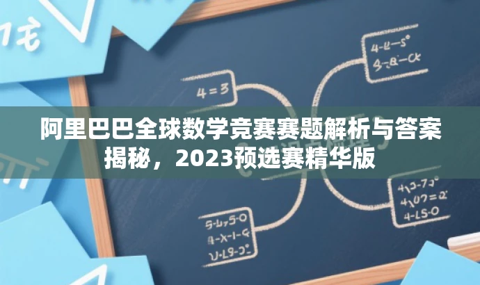 阿里巴巴全球数学竞赛赛题解析与答案揭秘,2023预选赛精华版 阿里巴巴全球数学竞赛赛题解析与答案揭秘,2023预选赛精华版