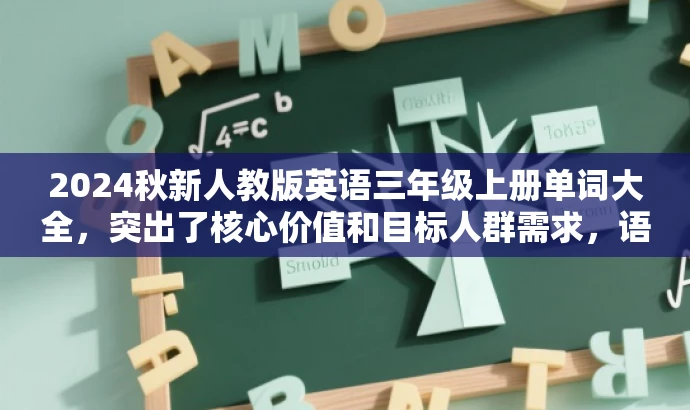 2024秋新人教版英语三年级上册单词大全,突出了核心价值和目标人群需求,语言简洁明了,具有吸引力。它清晰地传达了这是一个包含三年级上册英语单词的集合,并且适用于使用人教版教材的学生。同时,最新一词也突出了资源的新颖性和时效性。 2024秋新人教版英语三年级上册单词大全,突出了核心价值和目标人群需求,语言简洁明了,具有吸引力。它清晰地传达了这是一个包含三年级上册英语单词的集合,并且适用于使用人教版教材的学生。同时,最新一词也突出了资源的新颖性和时效性。