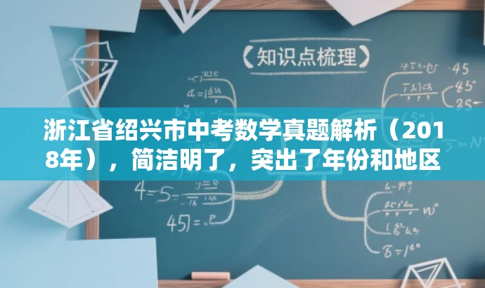 浙江省绍兴市中考数学真题解析(2018年),简洁明了,突出了年份和地区,同时提到了真题解析,能够吸引需要中考数学资料的人群的关注。 浙江省绍兴市中考数学真题解析(2018年),简洁明了,突出了年份和地区,同时提到了真题解析,能够吸引需要中考数学资料的人群的关注。