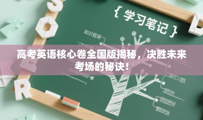 高考英语核心卷全国版揭秘,决胜未来考场的秘诀! 高考英语核心卷全国版揭秘,决胜未来考场的秘诀!