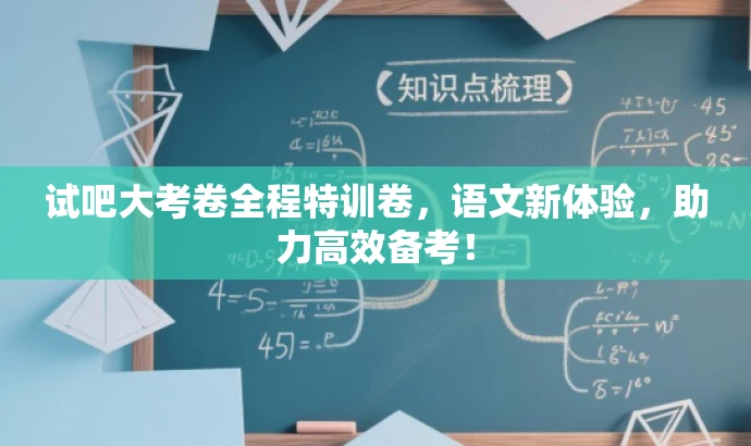 试吧大考卷全程特训卷,语文新体验,助力高效备考! 试吧大考卷全程特训卷,语文新体验,助力高效备考!