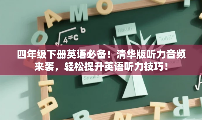 四年级下册英语必备!清华版听力音频来袭,轻松提升英语听力技巧! 四年级下册英语必备!清华版听力音频来袭,轻松提升英语听力技巧!