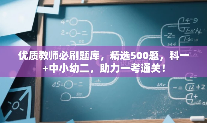 优质教师必刷题库,精选500题,科一+中小幼二,助力一考通关! 优质教师必刷题库,精选500题,科一+中小幼二,助力一考通关!