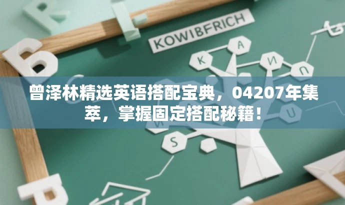 曾泽林精选英语搭配宝典,04207年集萃,掌握固定搭配秘籍! 曾泽林精选英语搭配宝典,04207年集萃,掌握固定搭配秘籍!