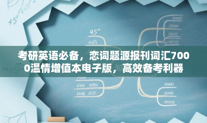 考研英语必备,恋词题源报刊词汇7000温情增值本电子版,高效备考利器 考研英语必备,恋词题源报刊词汇7000温情增值本电子版,高效备考利器