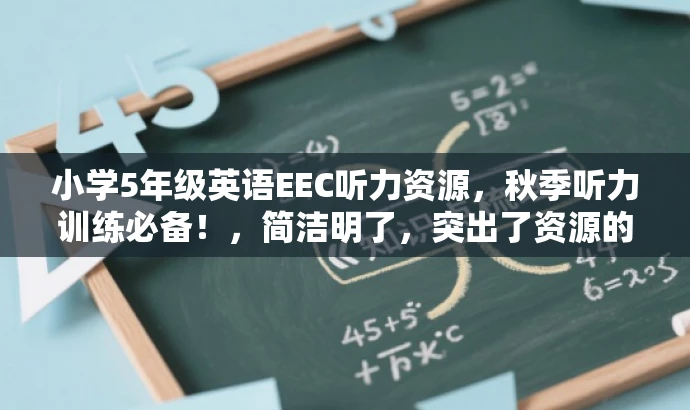 小学5年级英语EEC听力资源,秋季听力训练必备!,简洁明了,突出了资源的核心价值,即小学5年级上册的英语听力音频,同时强调了其作为秋季听力训练的必备资源,符合目标人群的需求,语言有吸引力。 小学5年级英语EEC听力资源,秋季听力训练必备!,简洁明了,突出了资源的核心价值,即小学5年级上册的英语听力音频,同时强调了其作为秋季听力训练的必备资源,符合目标人群的需求,语言有吸引力。