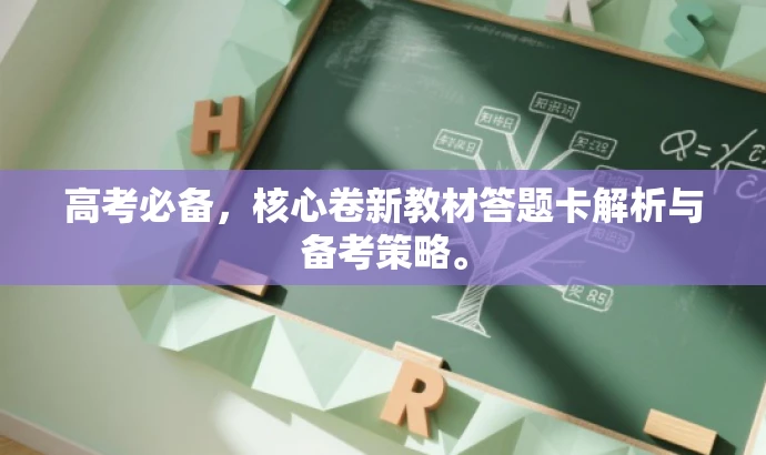 高考必备,核心卷新教材答题卡解析与备考策略。 高考必备,核心卷新教材答题卡解析与备考策略。