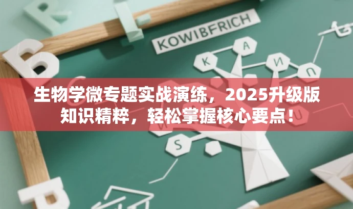 生物学微专题实战演练,2025升级版知识精粹,轻松掌握核心要点! 生物学微专题实战演练,2025升级版知识精粹,轻松掌握核心要点!