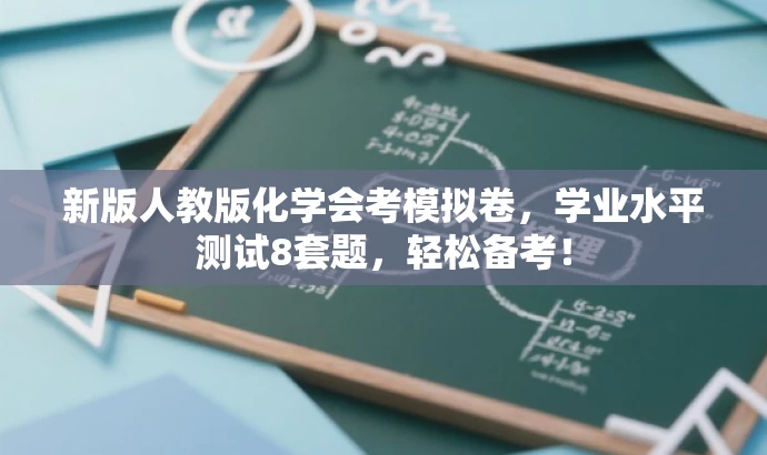 新版人教版化学会考模拟卷,学业水平测试8套题,轻松备考! 新版人教版化学会考模拟卷,学业水平测试8套题,轻松备考!