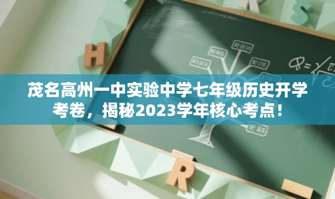 茂名高州一中实验中学七年级历史开学考卷,揭秘2023学年核心考点! 茂名高州一中实验中学七年级历史开学考卷,揭秘2023学年核心考点!