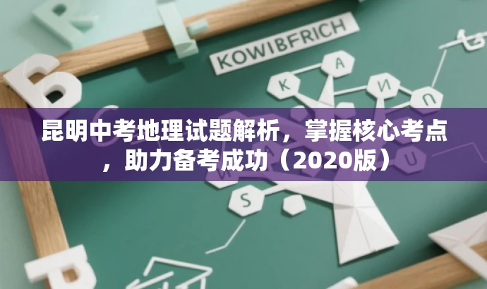 昆明中考地理试题解析,掌握核心考点,助力备考成功(2020版) 昆明中考地理试题解析,掌握核心考点,助力备考成功(2020版)