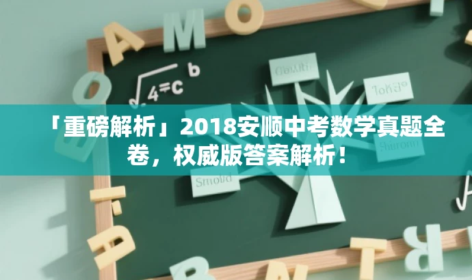 「重磅解析」2018安顺中考数学真题全卷,权威版答案解析! 「重磅解析」2018安顺中考数学真题全卷,权威版答案解析!