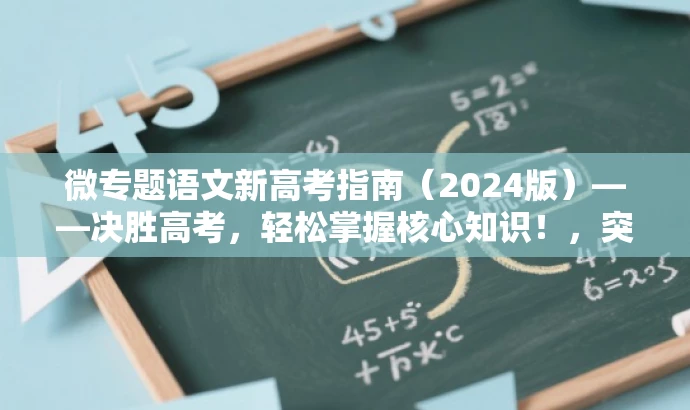 微专题语文新高考指南（2024版）——决胜高考，轻松掌握核心知识！，突出了微专题语文新高考的核心价值，强调了决胜高考和轻松掌握核心知识的语言吸引力，同时符合营销效果的要求。