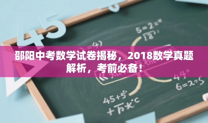 邵阳中考数学试卷揭秘,2018数学真题解析,考前必备! 邵阳中考数学试卷揭秘,2018数学真题解析,考前必备!