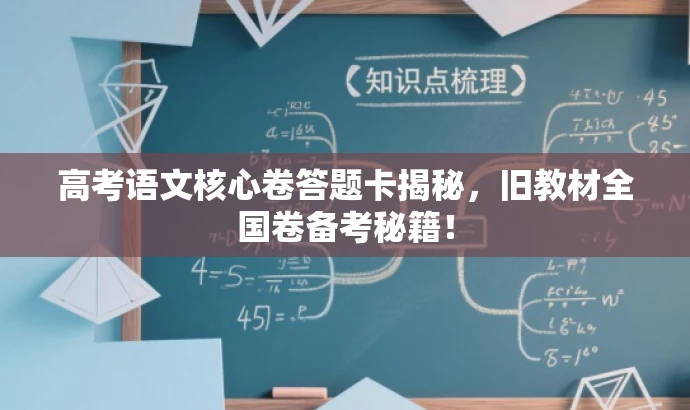 高考语文核心卷答题卡揭秘，旧教材全国卷备考秘籍！