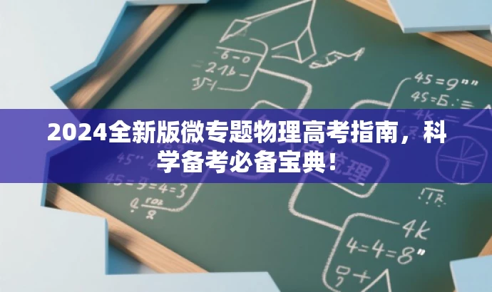 2024全新版微专题物理高考指南,科学备考必备宝典! 2024全新版微专题物理高考指南,科学备考必备宝典!