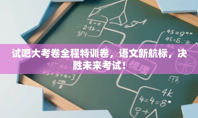 试吧大考卷全程特训卷,语文新航标,决胜未来考试! 试吧大考卷全程特训卷,语文新航标,决胜未来考试!