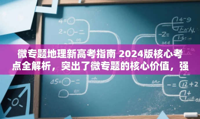 微专题地理新高考指南 2024版核心考点全解析,突出了微专题的核心价值,强调了新高考的地理指南和全面解析,更易于吸引目标人群的注意力。 微专题地理新高考指南 2024版核心考点全解析,突出了微专题的核心价值,强调了新高考的地理指南和全面解析,更易于吸引目标人群的注意力。