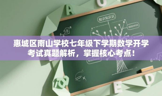 惠城区南山学校七年级下学期数学开学考试真题解析,掌握核心考点! 惠城区南山学校七年级下学期数学开学考试真题解析,掌握核心考点!